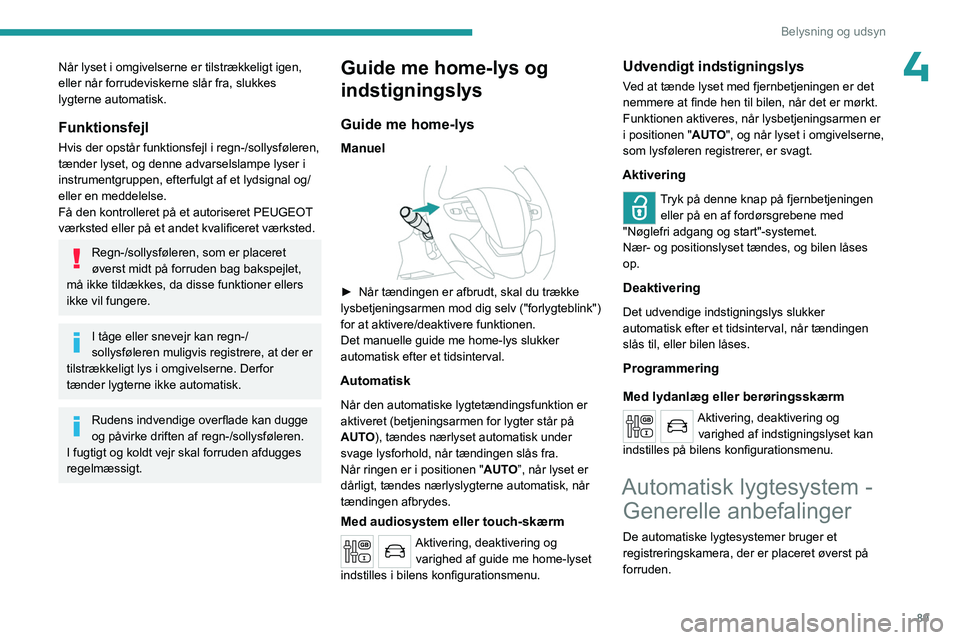 PEUGEOT EXPERT 2023 Brugsanvisning (in Danish) 89
Belysning og udsyn
4Når lyset i omgivelserne er tilstrækkeligt igen,
eller når forrudeviskerne slår fra, slukkes
lygterne automatisk.
Funktionsfejl
Hvis der opstår funktionsfejl i regn-/soll PEUGEOT EXPERT 2023 Brugsanvisning (in Danish) 89
Belysning og udsyn
4Når lyset i omgivelserne er tilstrækkeligt igen,
eller når forrudeviskerne slår fra, slukkes
lygterne automatisk.
Funktionsfejl
Hvis der opstår funktionsfejl i regn-/soll