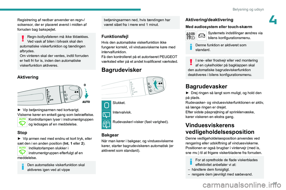 PEUGEOT EXPERT 2023 Brugsanvisning (in Danish) 93
Belysning og udsyn
4Registrering af nedbør anvender en regn-/
solsensor, der er placeret øverst i midten af
forruden bag bakspejlet.
Regn-/sollysføleren må ikke tildækkes.
Ved vask af bilen PEUGEOT EXPERT 2023 Brugsanvisning (in Danish) 93
Belysning og udsyn
4Registrering af nedbør anvender en regn-/
solsensor, der er placeret øverst i midten af
forruden bag bakspejlet.
Regn-/sollysføleren må ikke tildækkes.
Ved vask af bilen
