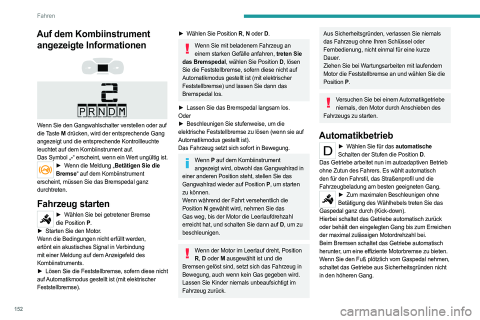 PEUGEOT EXPERT 2023 Betriebsanleitungen (in German) 152
Fahren
Auf dem Kombiinstrument angezeigte Informationen
Wenn Sie den Gangwahlschalter verstellen oder auf
die Taste M drücken, wird der entsprechende Gang
angezeigt und die entsprechen PEUGEOT EXPERT 2023 Betriebsanleitungen (in German) 152
Fahren
Auf dem Kombiinstrument angezeigte Informationen
Wenn Sie den Gangwahlschalter verstellen oder auf
die Taste M drücken, wird der entsprechende Gang
angezeigt und die entsprechen