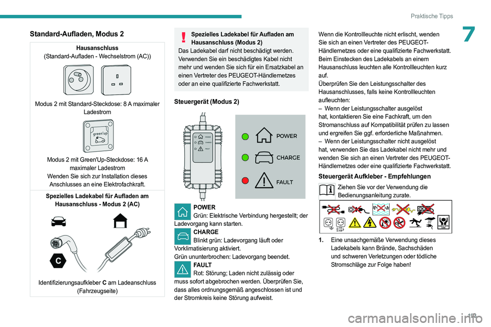 PEUGEOT EXPERT 2023 Betriebsanleitungen (in German) 193
Praktische Tipps
7Standard-Aufladen, Modus 2
Hausanschluss
(Standard-Aufladen - Wechselstrom (AC))
Modus 2 mit Standard-Steckdose: 8 A maximaler
Ladestrom
Modus 2 mit Green'Up-Steckd PEUGEOT EXPERT 2023 Betriebsanleitungen (in German) 193
Praktische Tipps
7Standard-Aufladen, Modus 2
Hausanschluss
(Standard-Aufladen - Wechselstrom (AC))
Modus 2 mit Standard-Steckdose: 8 A maximaler
Ladestrom
Modus 2 mit Green'Up-Steckd
