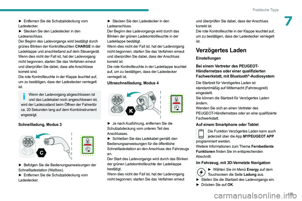PEUGEOT EXPERT 2023 Betriebsanleitungen (in German) 199
Praktische Tipps
7► Entfernen Sie die Schutzabdeckung vom
Ladestecker.
►
Stecken Sie den Ladestecker in den
Ladeanschluss.
Der Beginn des Ladevorgangs wird bestätigt durch
grünes Blin PEUGEOT EXPERT 2023 Betriebsanleitungen (in German) 199
Praktische Tipps
7► Entfernen Sie die Schutzabdeckung vom
Ladestecker.
►
Stecken Sie den Ladestecker in den
Ladeanschluss.
Der Beginn des Ladevorgangs wird bestätigt durch
grünes Blin