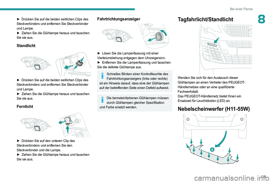 PEUGEOT EXPERT 2023 Betriebsanleitungen (in German) 229
Bei einer Panne
8► Drücken Sie auf die beiden seitlichen Clips des
Steckverbinders und entfernen Sie Steckverbinder
und Lampe.
â–º
Ziehen Sie die Glühlampe heraus und tauschen
Sie sie a PEUGEOT EXPERT 2023 Betriebsanleitungen (in German) 229
Bei einer Panne
8► Drücken Sie auf die beiden seitlichen Clips des
Steckverbinders und entfernen Sie Steckverbinder
und Lampe.
â–º
Ziehen Sie die Glühlampe heraus und tauschen
Sie sie a
