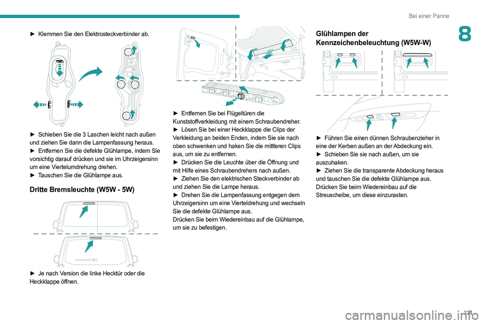 PEUGEOT EXPERT 2023 Betriebsanleitungen (in German) 231
Bei einer Panne
8â–º Klemmen Sie den Elektrosteckverbinder ab.
► Schieben Sie die 3 Laschen leicht nach außen
und ziehen Sie dann die Lampenfassung heraus.
â–º
Entfernen Sie die defekte G PEUGEOT EXPERT 2023 Betriebsanleitungen (in German) 231
Bei einer Panne
8â–º Klemmen Sie den Elektrosteckverbinder ab.
► Schieben Sie die 3 Laschen leicht nach außen
und ziehen Sie dann die Lampenfassung heraus.
â–º
Entfernen Sie die defekte G