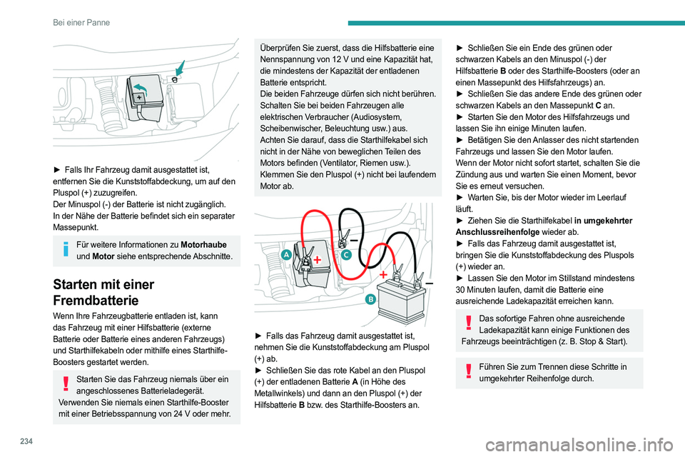 PEUGEOT EXPERT 2023 Betriebsanleitungen (in German) 234
Bei einer Panne
â–º Falls Ihr Fahrzeug damit ausgestattet ist,
entfernen Sie die Kunststoffabdeckung, um auf den
Pluspol (+) zuzugreifen.
Der Minuspol (-) der Batterie ist nicht zugänglich.
I PEUGEOT EXPERT 2023 Betriebsanleitungen (in German) 234
Bei einer Panne
â–º Falls Ihr Fahrzeug damit ausgestattet ist,
entfernen Sie die Kunststoffabdeckung, um auf den
Pluspol (+) zuzugreifen.
Der Minuspol (-) der Batterie ist nicht zugänglich.
I