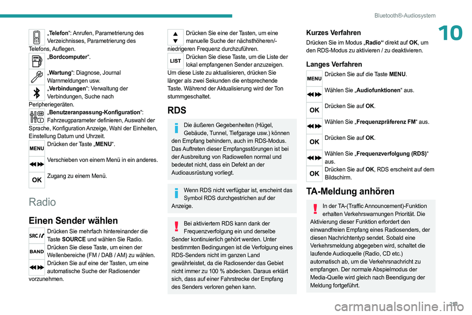 PEUGEOT EXPERT 2023  Betriebsanleitungen (in German) 251
Bluetooth®-Audiosystem
10„Telefon“: Anrufen, Parametrierung des 
Verzeichnisses, Parametrierung des 
Telefons, Auflegen.
„ Bordcomputer“.  
„Wartung“: Diagnose, Journal 
Warnmeldungen