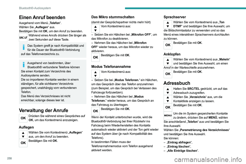 PEUGEOT EXPERT 2023  Betriebsanleitungen (in German) 258
Bluetooth®-Audiosystem
Einen Anruf beenden
Ausgehend vom Menü „Telefon“.
Wählen Sie „Auflegen“ aus.
Bestätigen Sie mit OK, um den Anruf zu beenden.
Während eines Anrufs drücken Sie l