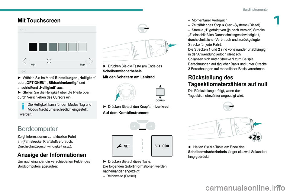 PEUGEOT EXPERT 2023 Betriebsanleitungen (in German) 25
Bordinstrumente
1Mit Touchscreen
► Wählen Sie im Menü Einstellungen „Helligkeit“
oder „OPTIONEN“, „Bildschirmkonfig.“ und
anschließend „Helligkeit“ aus.
►
Stellen Sie PEUGEOT EXPERT 2023 Betriebsanleitungen (in German) 25
Bordinstrumente
1Mit Touchscreen
► Wählen Sie im Menü Einstellungen „Helligkeit“
oder „OPTIONEN“, „Bildschirmkonfig.“ und
anschließend „Helligkeit“ aus.
►
Stellen Sie