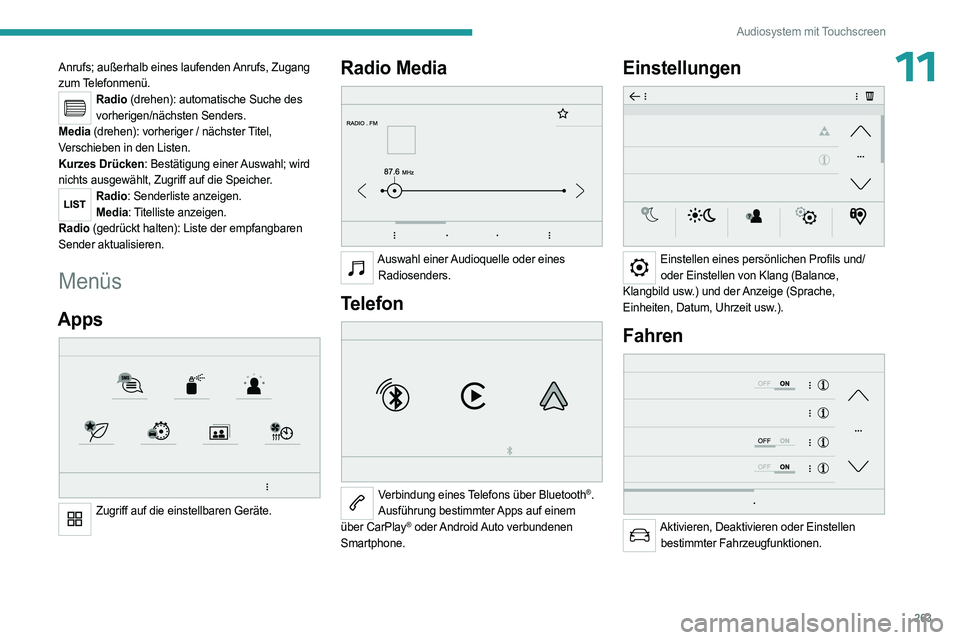 PEUGEOT EXPERT 2023  Betriebsanleitungen (in German) 263
Audiosystem mit Touchscreen
11Anrufs; außerhalb eines laufenden Anrufs, Zugang 
zum Telefonmenü.
Radio (drehen): automatische Suche des vorherigen/nächsten Senders.
Media (drehen): vorheriger /