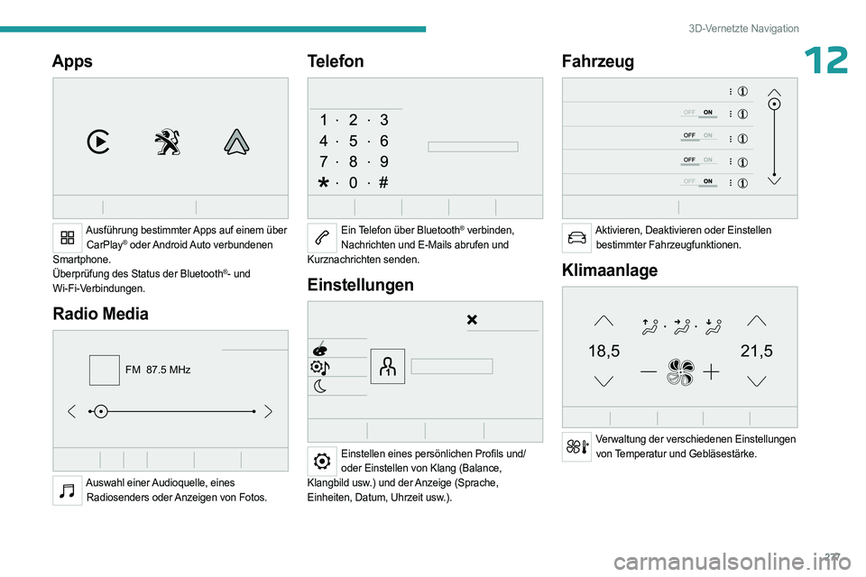 PEUGEOT EXPERT 2023  Betriebsanleitungen (in German) 277
3D-Vernetzte Navigation
12Apps 
 
Ausführung bestimmter Apps auf einem über CarPlay®  oder Android Auto  verbundenen 
Smartphone.
Überprüfung des Status der Bluetooth
®- und 
Wi-Fi-Verbindun