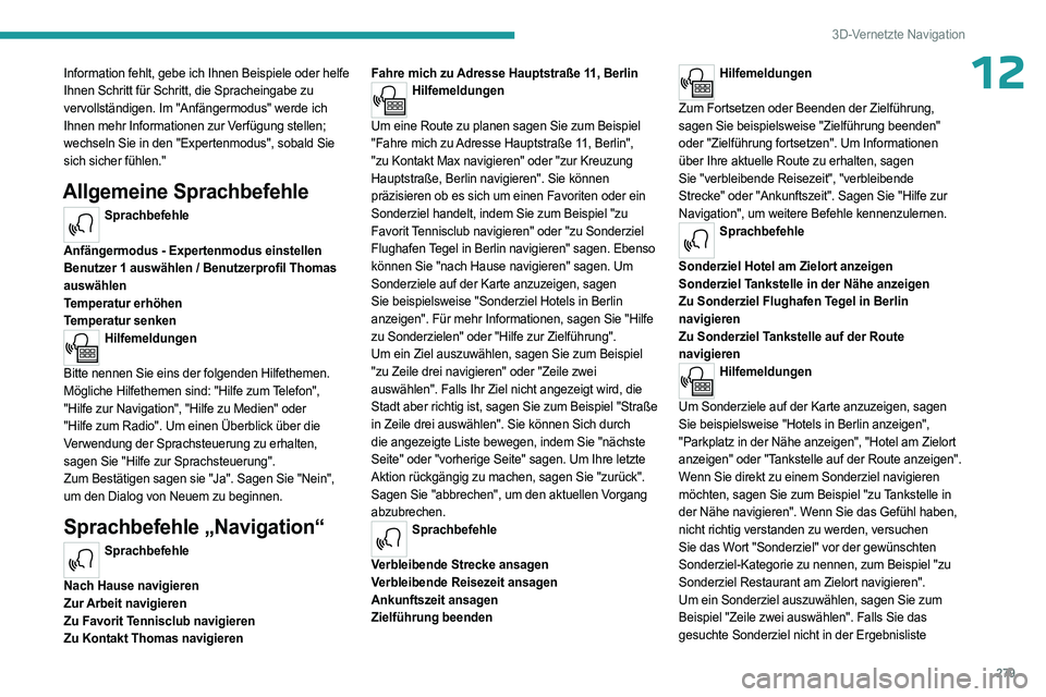PEUGEOT EXPERT 2023  Betriebsanleitungen (in German) 279
3D-Vernetzte Navigation
12Information fehlt, gebe ich Ihnen Beispiele oder helfe 
Ihnen Schritt für Schritt, die Spracheingabe zu 
vervollständigen. Im "Anfängermodus" werde ich 
Ihnen 
