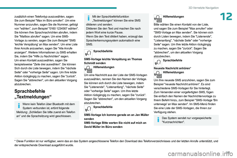 PEUGEOT EXPERT 2023  Betriebsanleitungen (in German) 281
3D-Vernetzte Navigation
12zusätzlich einen Telefontyp auszuwählen, sagen 
Sie zum Beispiel "Max im Büro anrufen". Um eine 
Nummer anzurufen, sagen Sie die Nummer, gefolgt 
von "wäh