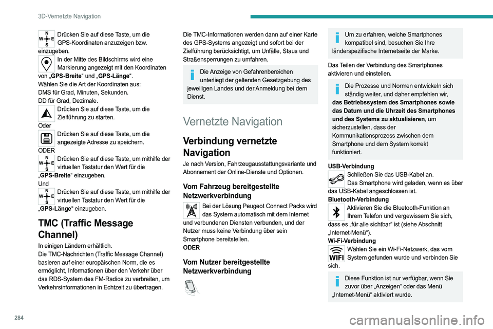 PEUGEOT EXPERT 2023  Betriebsanleitungen (in German) 284
3D-Vernetzte Navigation
Drücken Sie auf diese Taste, um die GPS-Koordinaten anzuzeigen bzw. 
einzugeben.
In der Mitte des Bildschirms wird eine  Markierung angezeigt mit den Koordinaten 
von „G