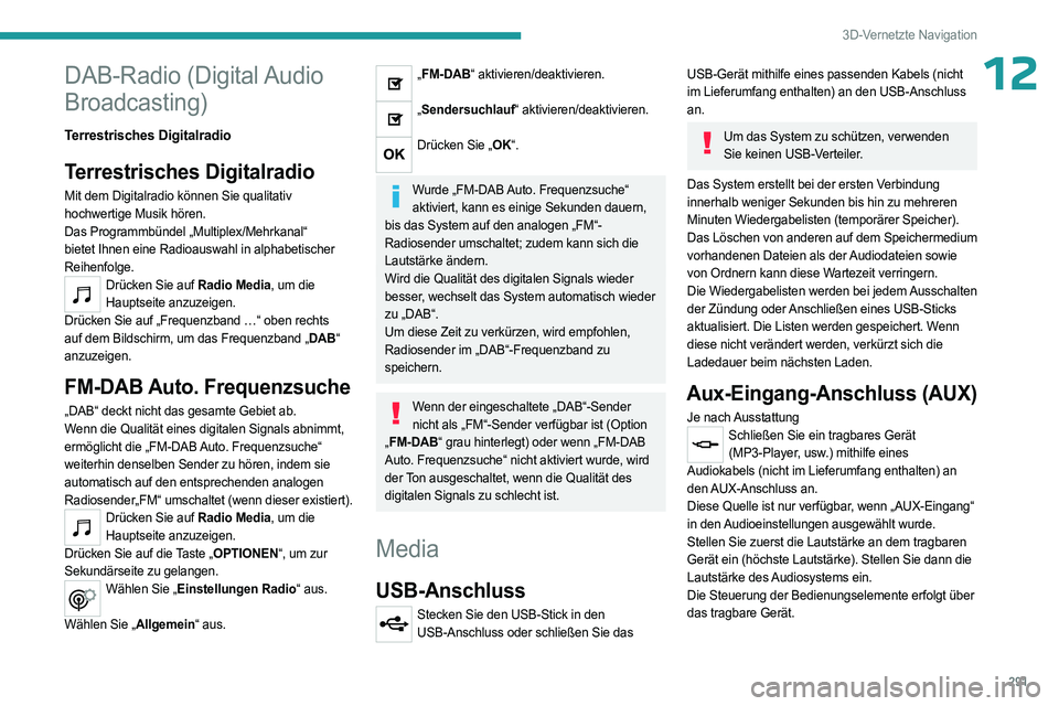 PEUGEOT EXPERT 2023 Betriebsanleitungen (in German) 291
3D-Vernetzte Navigation
12DAB-Radio (Digital Audio
Broadcasting)
Terrestrisches Digitalradio
Terrestrisches Digitalradio
Mit dem Digitalradio können Sie qualitativ
hochwertige Musik hören.
Da PEUGEOT EXPERT 2023 Betriebsanleitungen (in German) 291
3D-Vernetzte Navigation
12DAB-Radio (Digital Audio
Broadcasting)
Terrestrisches Digitalradio
Terrestrisches Digitalradio
Mit dem Digitalradio können Sie qualitativ
hochwertige Musik hören.
Da