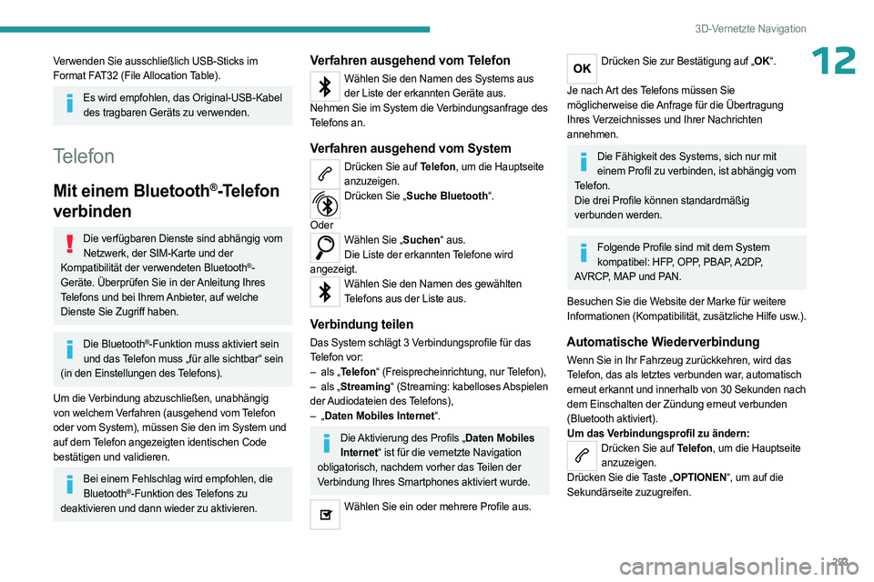 PEUGEOT EXPERT 2023 Betriebsanleitungen (in German) 293
3D-Vernetzte Navigation
12Verwenden Sie ausschließlich USB-Sticks im
Format FAT32 (File Allocation Table).
Es wird empfohlen, das Original-USB-Kabel des tragbaren Geräts zu verwenden.
Telefon
M PEUGEOT EXPERT 2023 Betriebsanleitungen (in German) 293
3D-Vernetzte Navigation
12Verwenden Sie ausschließlich USB-Sticks im
Format FAT32 (File Allocation Table).
Es wird empfohlen, das Original-USB-Kabel des tragbaren Geräts zu verwenden.
Telefon
M