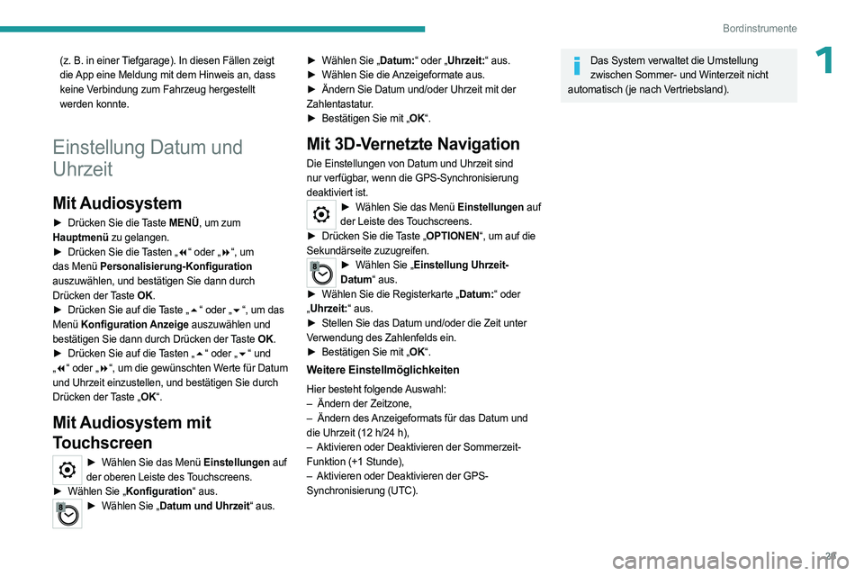 PEUGEOT EXPERT 2023  Betriebsanleitungen (in German) 29
Bordinstrumente
1(z. B. in einer Tiefgarage). In diesen Fällen zeigt 
die App eine Meldung mit dem Hinweis an, dass 
keine Verbindung zum Fahrzeug hergestellt 
werden konnte.
Einstellung Datum und