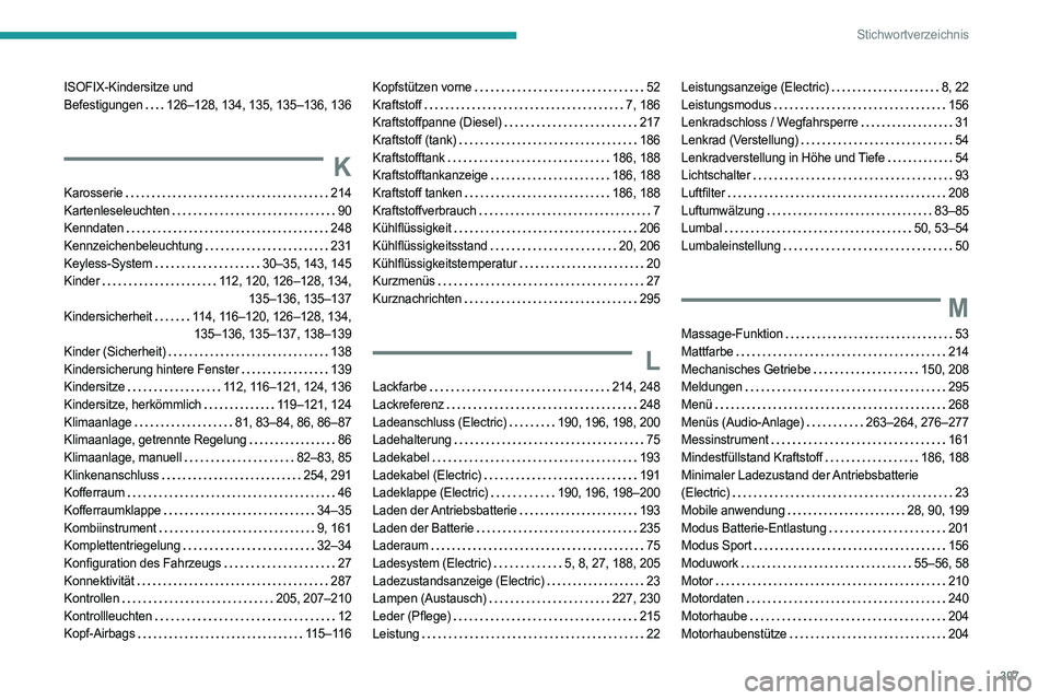 PEUGEOT EXPERT 2023  Betriebsanleitungen (in German) 307
Stichwortverzeichnis
ISOFIX-Kindersitze und  
Befestigungen     
126–128, 134, 135, 135–136, 136
K
Karosserie     214
Kartenleseleuchten     
90
Kenndaten
    
248
Kennzeichenbeleuchtung
    

