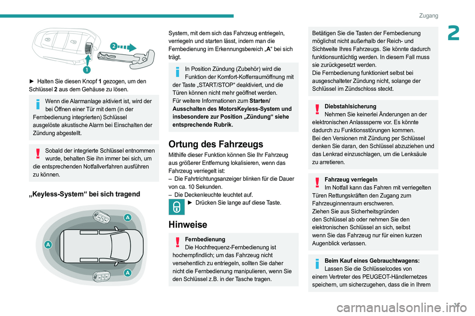 PEUGEOT EXPERT 2023  Betriebsanleitungen (in German) 31
Zugang
2
 
► Halten Sie diesen Knopf 1 gezogen, um den 
Schlüssel  2 aus dem Gehäuse zu lösen.
Wenn die Alarmanlage aktiviert ist, wird der 
bei Öffnen einer Tür mit dem (in der 
Fernbedienu