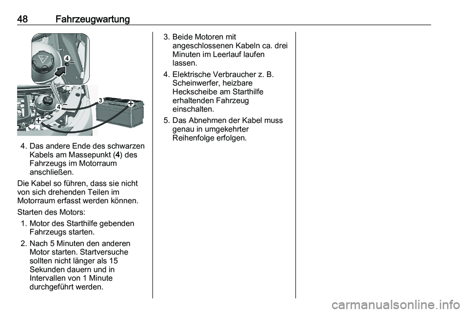PEUGEOT EXPERT 2023  Betriebsanleitungen (in German) 48 Fahrzeugwartung
4. Das andere Ende des schwarzen
Kabels am Massepunkt ( 4) des
Fahrzeugs im Motorraum
anschließen.
Die Kabel so führen, dass sie nicht
von sich drehenden Teilen im
Motorraum erfas
