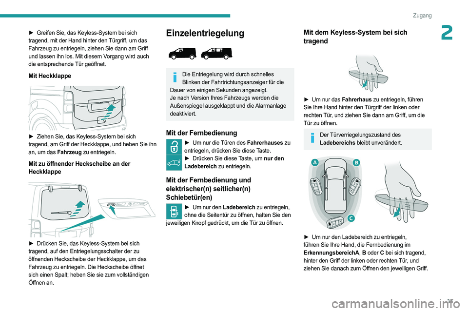 PEUGEOT EXPERT 2023  Betriebsanleitungen (in German) 33
Zugang
2► Greifen Sie, das Keyless-System bei sich 
tragend, mit der Hand hinter den Türgriff, um das 
Fahrzeug zu entriegeln, ziehen Sie dann am Griff 
und lassen ihn los. Mit diesem Vorgang wi
