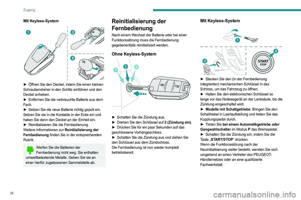 PEUGEOT EXPERT 2023  Betriebsanleitungen (in German) 38
Zugang
Mit Keyless-System 
 
► Öffnen Sie den Deckel, indem Sie einen kleinen 
Schraubendreher in den Schlitz einführen und den 
Deckel anheben.
►
 
Entfernen Sie die verbrauchte Batterie aus