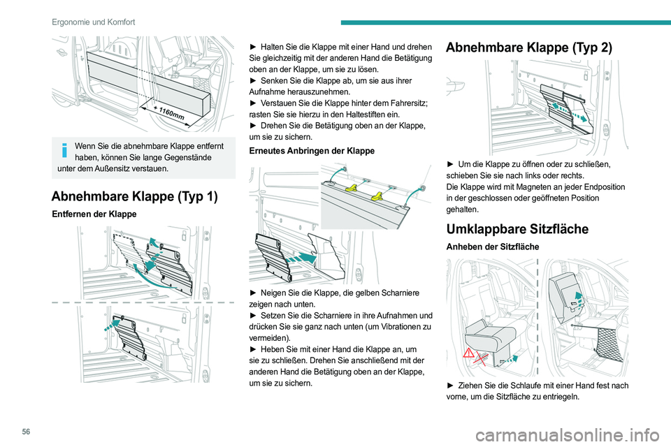 PEUGEOT EXPERT 2023  Betriebsanleitungen (in German) 56
Ergonomie und Komfort
 
Wenn Sie die abnehmbare Klappe entfernt haben, können Sie lange Gegenstände 
unter dem Außensitz verstauen.
Abnehmbare Klappe (Typ 1)
Entfernen der Klappe 
 
► Halten S
