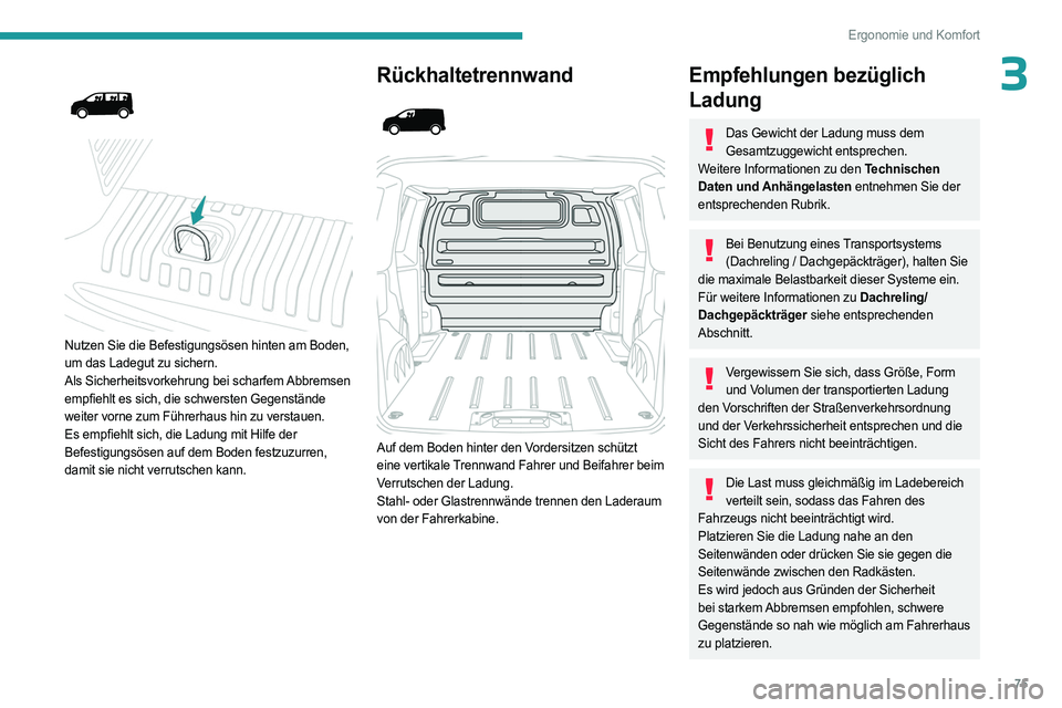 PEUGEOT EXPERT 2023 Betriebsanleitungen (in German) 75
Ergonomie und Komfort
3
Nutzen Sie die Befestigungsösen hinten am Boden,
um das Ladegut zu sichern.
Als Sicherheitsvorkehrung bei scharfem Abbremsen
empfiehlt es sich, die schwersten Gege PEUGEOT EXPERT 2023 Betriebsanleitungen (in German) 75
Ergonomie und Komfort
3
Nutzen Sie die Befestigungsösen hinten am Boden,
um das Ladegut zu sichern.
Als Sicherheitsvorkehrung bei scharfem Abbremsen
empfiehlt es sich, die schwersten Gege