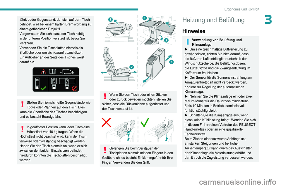 PEUGEOT EXPERT 2023  Betriebsanleitungen (in German) 81
Ergonomie und Komfort
3fährt. Jeder Gegenstand, der sich auf dem Tisch 
befindet, wird bei einem harten Bremsvorgang zu 
einem gefährlichen Projektil.
Vergewissern Sie sich, dass der Tisch richti
