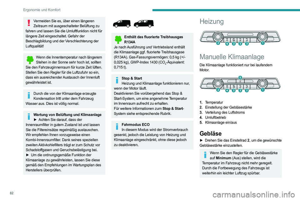 PEUGEOT EXPERT 2023  Betriebsanleitungen (in German) 82
Ergonomie und Komfort
Vermeiden Sie es, über einen längeren Zeitraum mit ausgeschalteter Belüftung zu 
fahren und lassen Sie die Umluftfunktion nicht für 
längere Zeit eingeschaltet. Gefahr de
