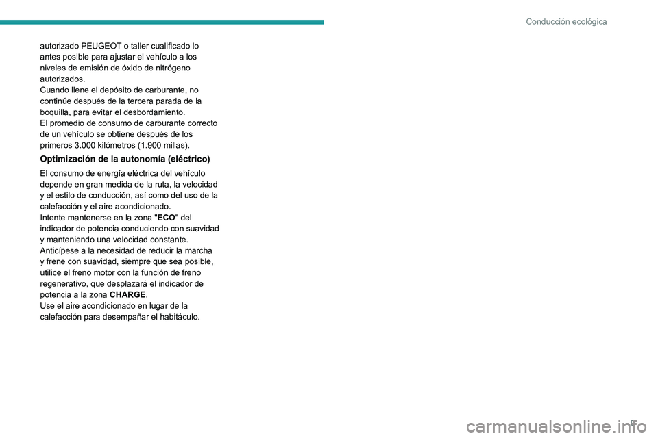 PEUGEOT EXPERT 2023  Manual del propietario (in Spanish) 9
Conducción ecológica
autorizado PEUGEOT o taller cualificado lo 
antes posible para ajustar el vehículo a los 
niveles de emisión de óxido de nitrógeno 
autorizados.
Cuando llene el depósito 