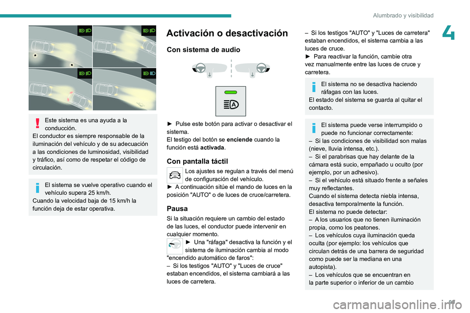 PEUGEOT EXPERT 2023  Manual del propietario (in Spanish) 99
Alumbrado y visibilidad
4
 
Este sistema es una ayuda a la 
conducción.
El conductor es siempre responsable de la 
iluminación del vehículo y de su adecuación 
a las condiciones de luminosidad,