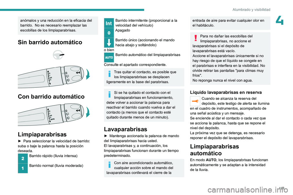 PEUGEOT EXPERT 2023  Manual del propietario (in Spanish) 101
Alumbrado y visibilidad
4anómalos y una reducción en la eficacia del 
barrido.   No es necesario reemplazar las 
escobillas de los limpiaparabrisas.
Sin barrido automático 
 
 
 
Con barrido au