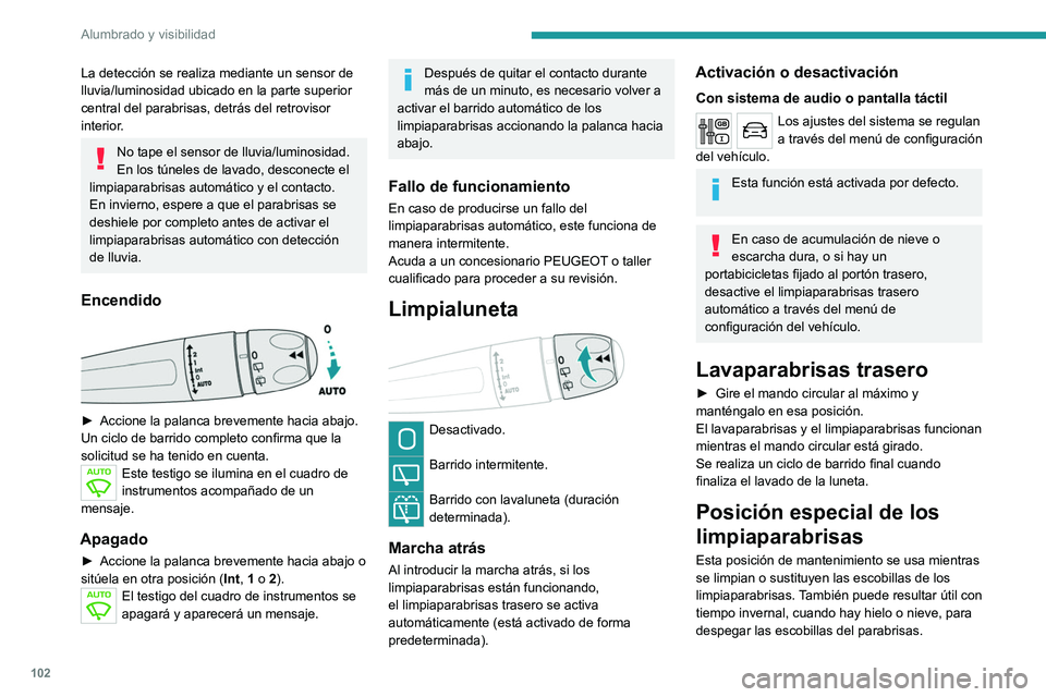 PEUGEOT EXPERT 2023  Manual del propietario (in Spanish) 102
Alumbrado y visibilidad
La detección se realiza mediante un sensor de 
lluvia/luminosidad ubicado en la parte superior 
central del parabrisas, detrás del retrovisor 
interior.
No tape el sensor