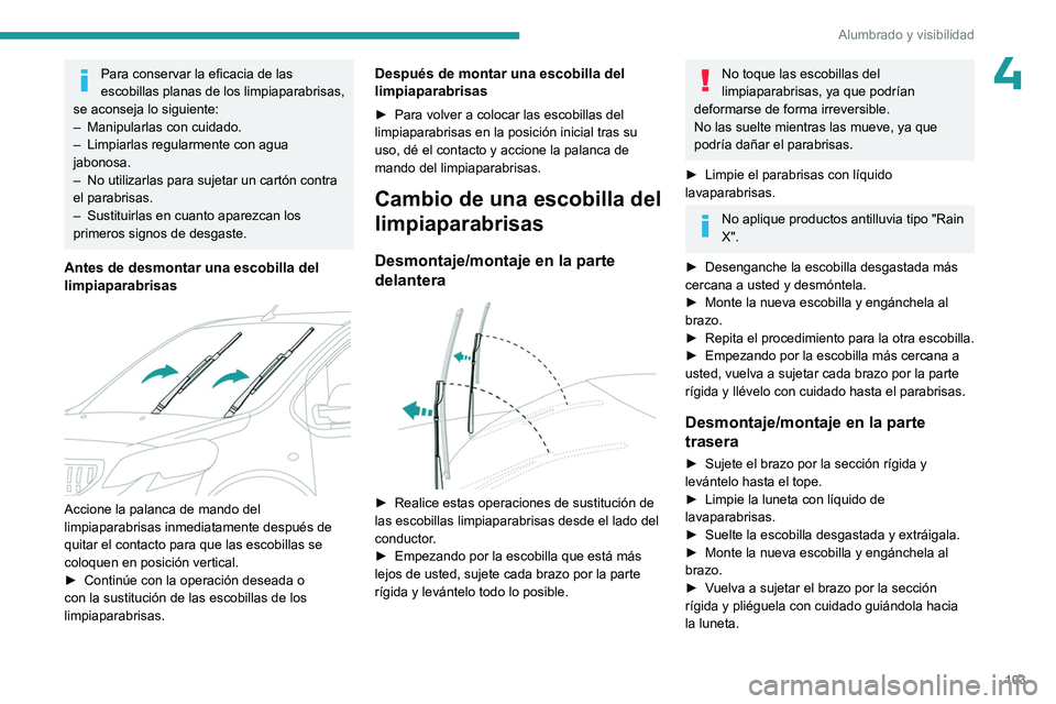 PEUGEOT EXPERT 2023  Manual del propietario (in Spanish) 103
Alumbrado y visibilidad
4Para conservar la eficacia de las 
escobillas planas de los limpiaparabrisas, 
se aconseja lo siguiente:
–
 
Manipularlas con cuidado.
–

 
Limpiarlas regularmente con