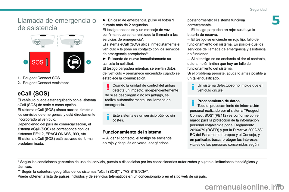 PEUGEOT EXPERT 2023  Manual del propietario (in Spanish) 105
Seguridad
5Llamada de emergencia o 
de asistencia
 
 
 
 
1. Peugeot Connect SOS
2. Peugeot  Connect Assistance
eCall (SOS)
El vehículo puede estar equipado con el sistema 
eCall (SOS) de serie o