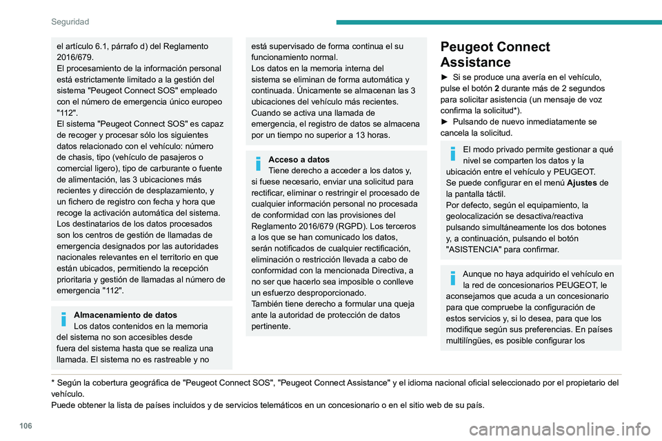 PEUGEOT EXPERT 2023  Manual del propietario (in Spanish) 106
Seguridad
el artículo 6.1, párrafo d) del Reglamento 
2016/679.
El procesamiento de la información personal 
está estrictamente limitado a la gestión del 
sistema "Peugeot Connect SOS"