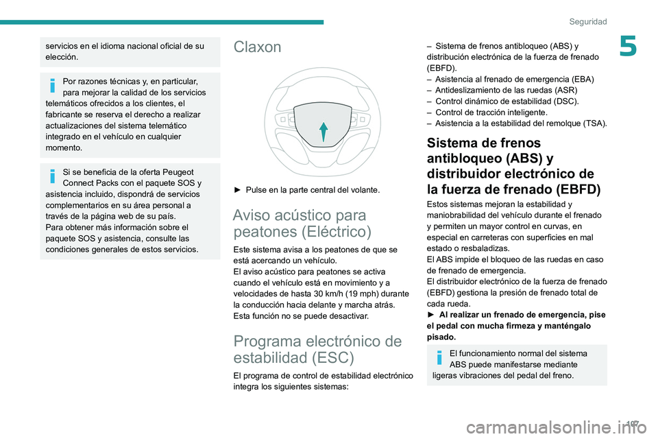 PEUGEOT EXPERT 2023  Manual del propietario (in Spanish) 107
Seguridad
5servicios en el idioma nacional oficial de su 
elección.
Por razones técnicas y, en particular, 
para mejorar la calidad de los servicios 
telemáticos ofrecidos a los clientes, el 
f