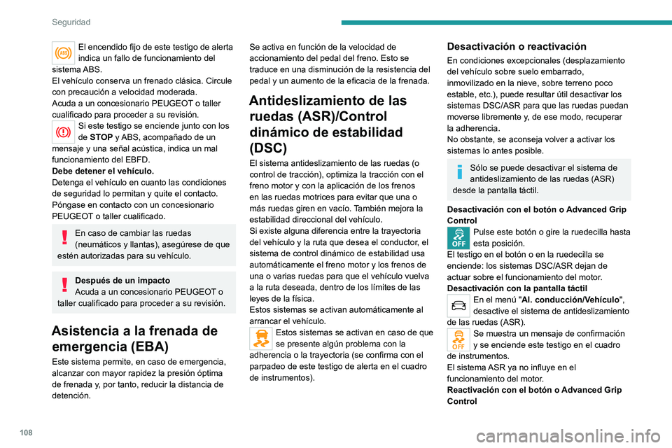 PEUGEOT EXPERT 2023  Manual del propietario (in Spanish) 108
Seguridad
El encendido fijo de este testigo de alerta 
indica un fallo de funcionamiento del 
sistema ABS.
El vehículo conserva un frenado clásica. Circule 
con precaución a velocidad moderada.