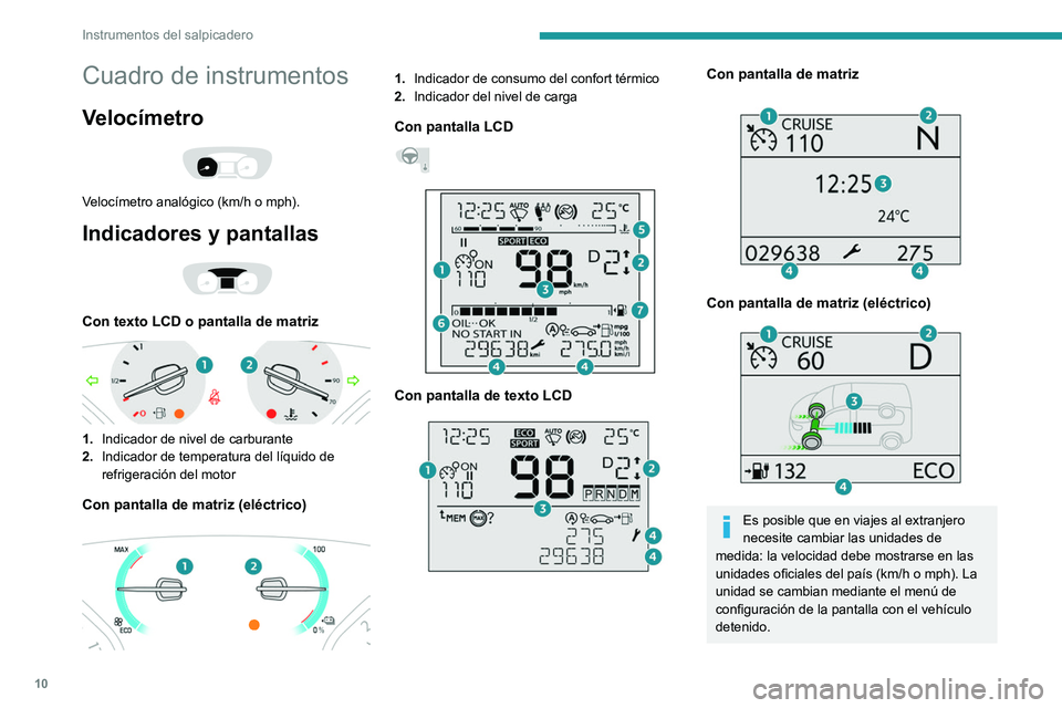 PEUGEOT EXPERT 2023  Manual del propietario (in Spanish) 10
Instrumentos del salpicadero
Cuadro de instrumentos
Velocímetro 
 
Velocímetro analógico (km/h o mph).
Indicadores y pantallas 
 
Con texto LCD o pantalla de matriz 
 
1.Indicador de nivel de ca