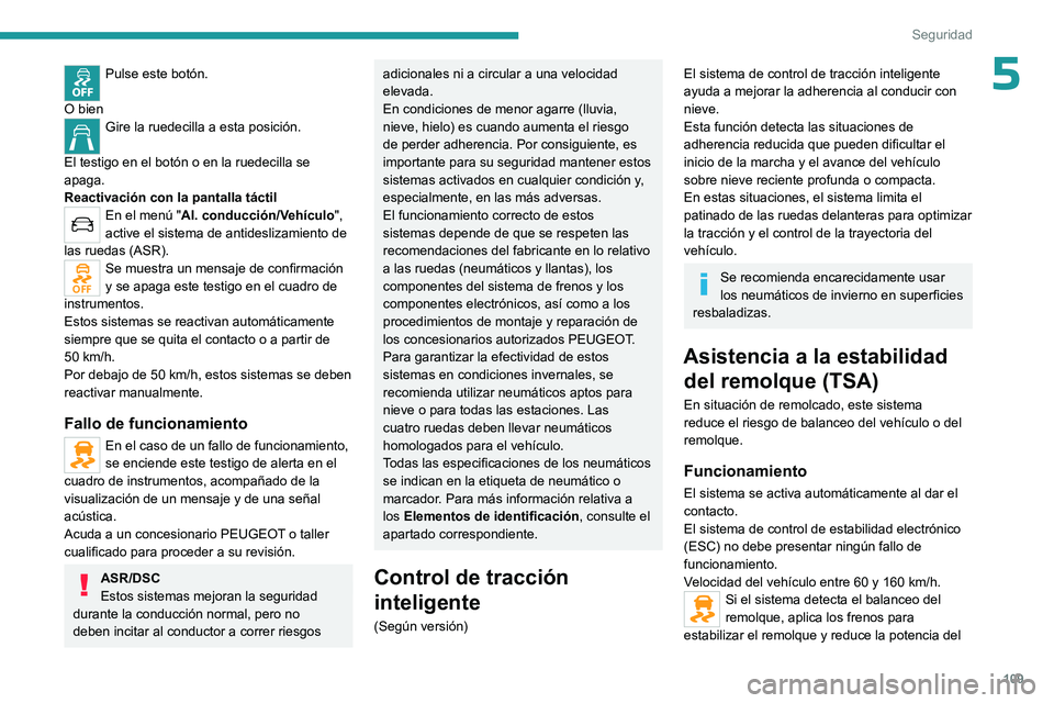 PEUGEOT EXPERT 2023  Manual del propietario (in Spanish) 109
Seguridad
5Pulse este botón.  
O bien
Gire la ruedecilla a esta posición. 
El testigo en el botón o en la ruedecilla se 
apaga.
Reactivación con la pantalla táctil
En el menú "Al. conduc