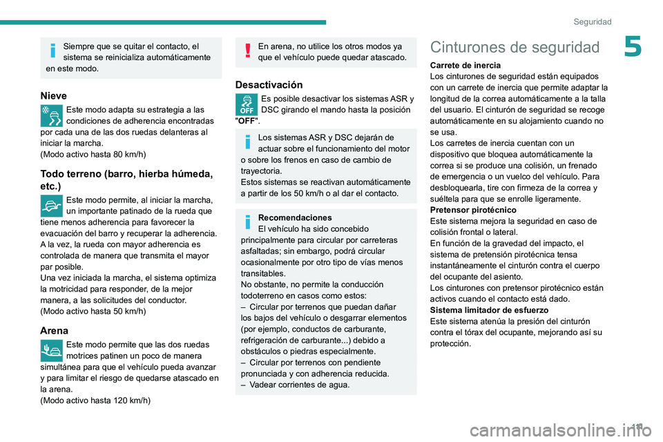 PEUGEOT EXPERT 2023  Manual del propietario (in Spanish) 111
Seguridad
5Siempre que se quitar el contacto, el 
sistema se reinicializa automáticamente 
en este modo.
Nieve
Este modo adapta su estrategia a las 
condiciones de adherencia encontradas 
por cad