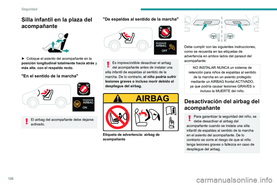PEUGEOT EXPERT 2023  Manual del propietario (in Spanish) 120
Seguridad
Silla infantil en la plaza del 
acompañante
 
 
► Coloque el asiento del acompañante en la 
posición longitudinal totalmente hacia atrás  y 
más alta
, con el respaldo recto.
"