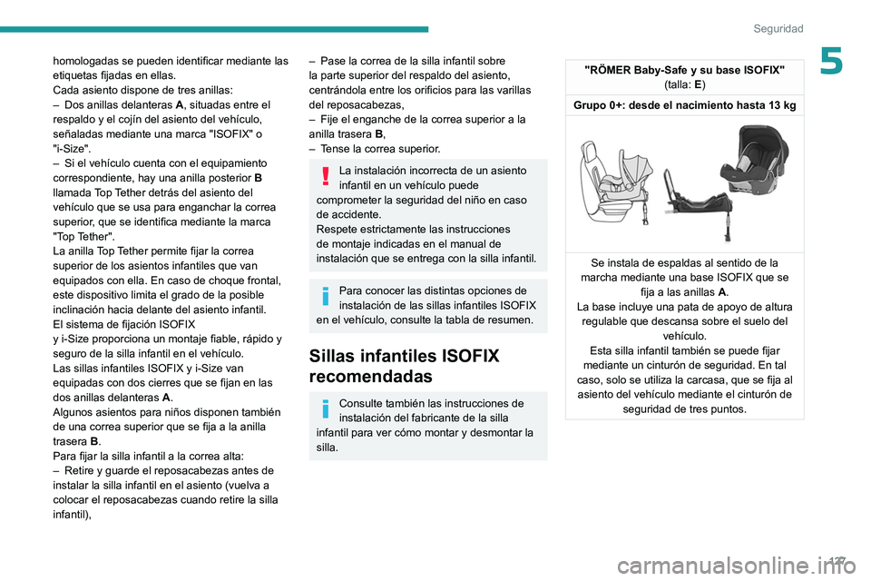 PEUGEOT EXPERT 2023  Manual del propietario (in Spanish) 127
Seguridad
5homologadas se pueden identificar mediante las 
etiquetas fijadas en ellas.
Cada asiento dispone de tres anillas:
– 
Dos anillas delanteras  A

, situadas entre el 
respaldo y el coj