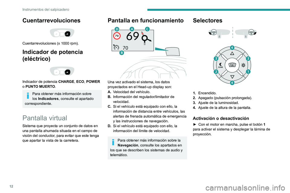 PEUGEOT EXPERT 2023  Manual del propietario (in Spanish) 12
Instrumentos del salpicadero
Cuentarrevoluciones 
 
Cuentarrevoluciones (x 1000 rpm).
Indicador de potencia 
(eléctrico)
 
 
Indicador de potencia CHARGE, ECO, POWER 
o PUNTO MUERTO.
Para obtener 