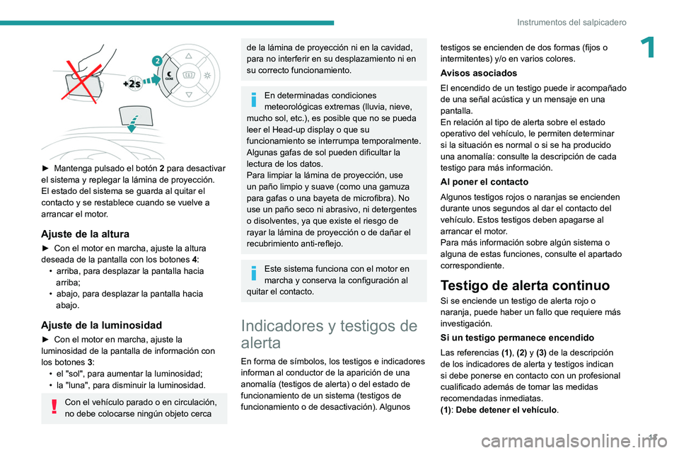 PEUGEOT EXPERT 2023  Manual del propietario (in Spanish) 13
Instrumentos del salpicadero
1
 
► Mantenga pulsado el botón 2  para desactivar 
el sistema y replegar la lámina de proyección.
El estado del sistema se guarda al quitar el 
contacto y se rest