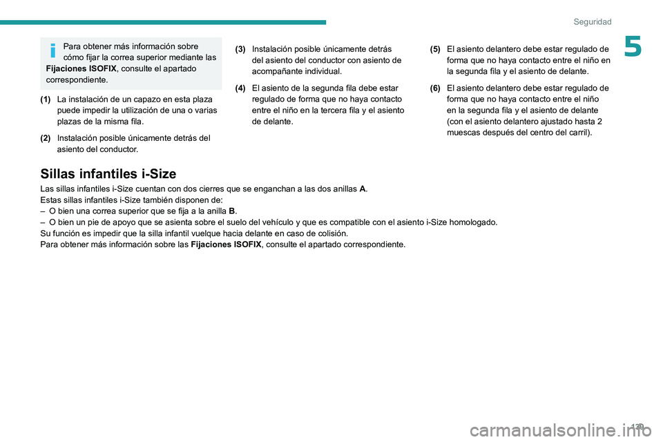 PEUGEOT EXPERT 2023  Manual del propietario (in Spanish) 139
Seguridad
5Para obtener más información sobre 
cómo fijar la correa superior mediante las 
Fijaciones ISOFIX , consulte el apartado 
correspondiente.
(1) La instalación de un capazo en esta pl