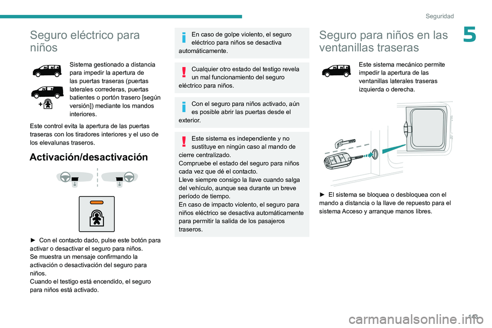 PEUGEOT EXPERT 2023  Manual del propietario (in Spanish) 143
Seguridad
5Seguro eléctrico para 
niños
Sistema gestionado a distancia 
para impedir la apertura de 
las puertas traseras (puertas 
laterales correderas, puertas 
batientes o portón trasero [se