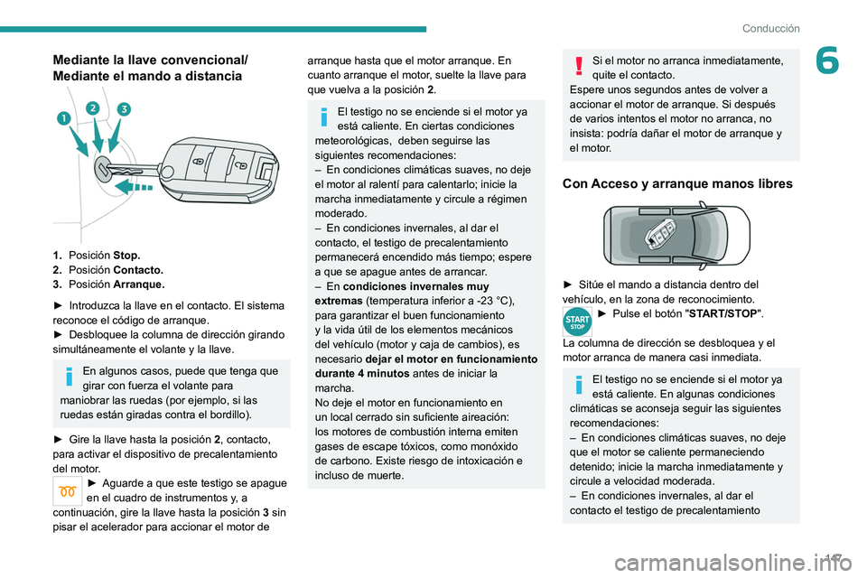 PEUGEOT EXPERT 2023  Manual del propietario (in Spanish) 147
Conducción
6Mediante la llave convencional/
Mediante el mando a distancia
1.Posición  Stop.
2. Posición  Contacto.
3. Posición  Arranque.
►
 
Introduzca la llave en el contacto. El sistema 
