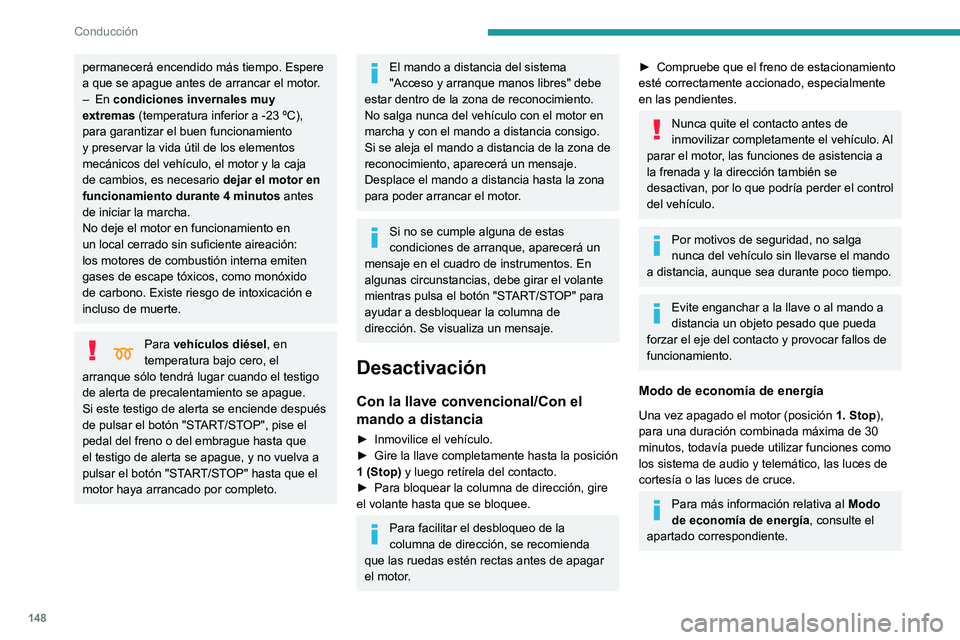 PEUGEOT EXPERT 2023  Manual del propietario (in Spanish) 148
Conducción
permanecerá encendido más tiempo. Espere 
a que se apague antes de arrancar el motor.
–  En  condiciones invernales muy 
extremas  (temperatura inferior a -23 ºC), 
para garantiza