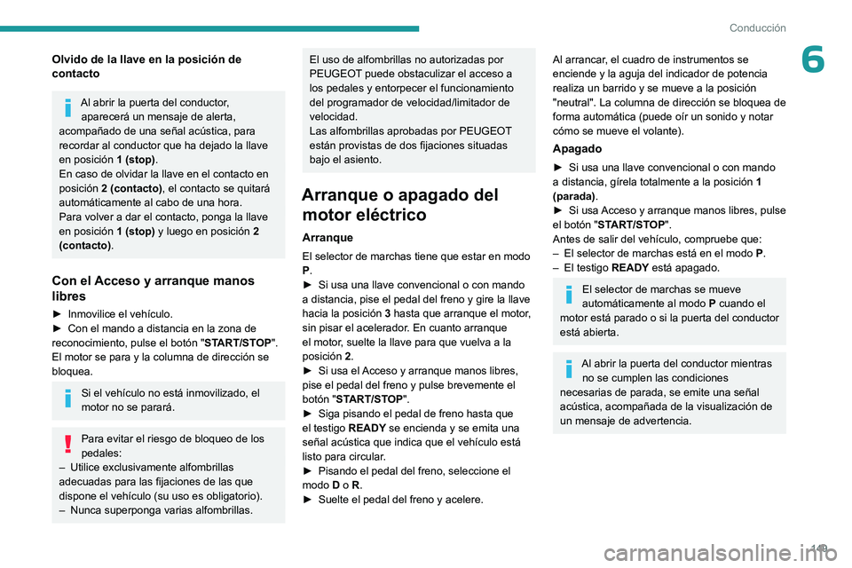 PEUGEOT EXPERT 2023  Manual del propietario (in Spanish) 149
Conducción
6Olvido de la llave en la posición de 
contacto
Al abrir la puerta del conductor, aparecerá un mensaje de alerta, 
acompañado de una señal acústica, para 
recordar al conductor qu