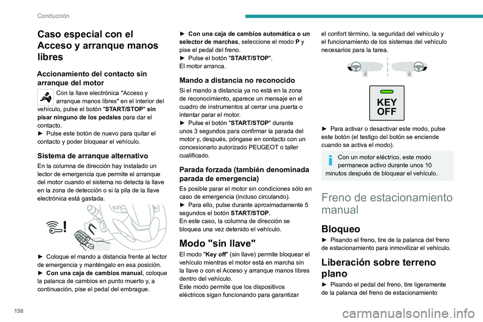 PEUGEOT EXPERT 2023  Manual del propietario (in Spanish) 150
Conducción
Caso especial con el 
Acceso y arranque manos 
libres
Accionamiento del contacto sin arranque del motor
Con la llave electrónica "Acceso y 
arranque manos libres" en el interi